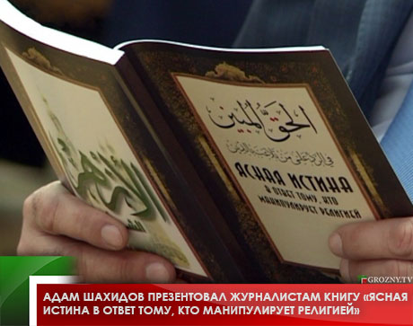 Адам Шахидов презентовал журналистам книгу «Ясная истина в ответ тому, кто манипулирует религией»